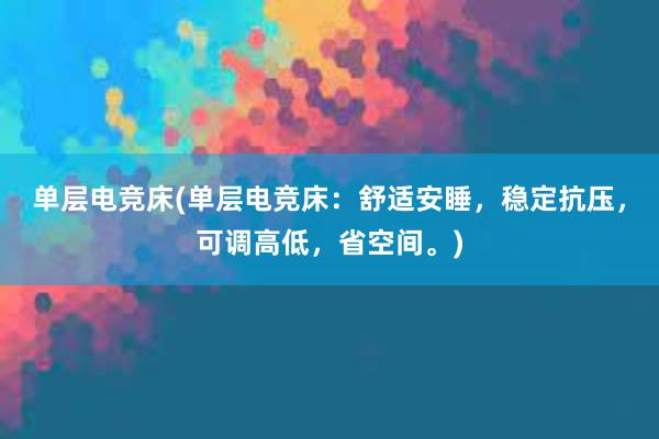 单层电竞床(单层电竞床：舒适安睡，稳定抗压，可调高低，省空间。)