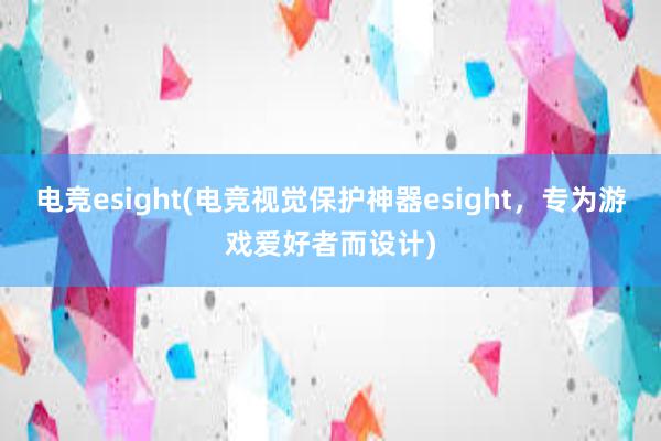 电竞esight(电竞视觉保护神器esight，专为游戏爱好者而设计)