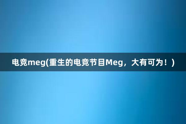 电竞meg(重生的电竞节目Meg，大有可为！)