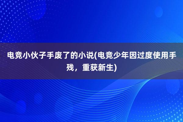 电竞小伙子手废了的小说(电竞少年因过度使用手残，重获新生)