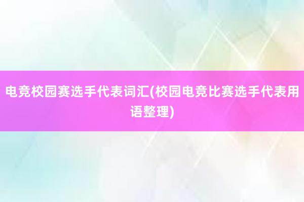 电竞校园赛选手代表词汇(校园电竞比赛选手代表用语整理)