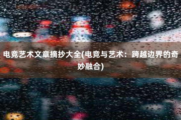 电竞艺术文章摘抄大全(电竞与艺术：跨越边界的奇妙融合)