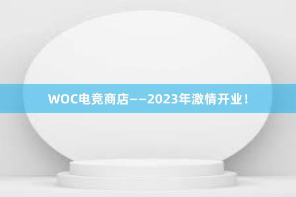 WOC电竞商店——2023年激情开业！