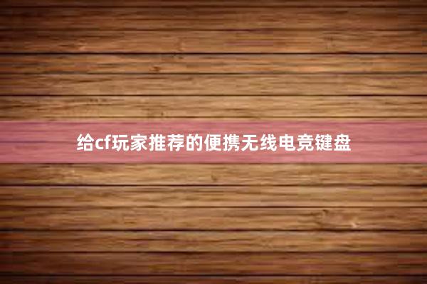 给cf玩家推荐的便携无线电竞键盘