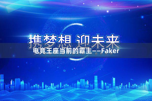 电竞王座当前的霸主——Faker