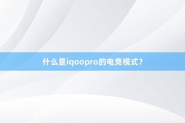 什么是iqoopro的电竞模式？