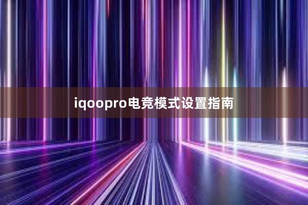 iqoopro电竞模式设置指南