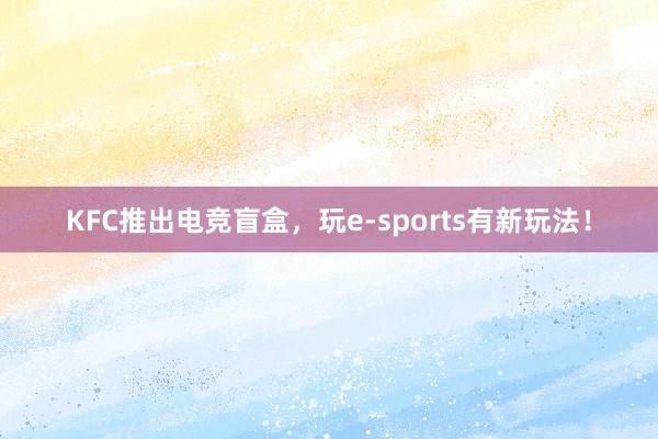 KFC推出电竞盲盒，玩e-sports有新玩法！