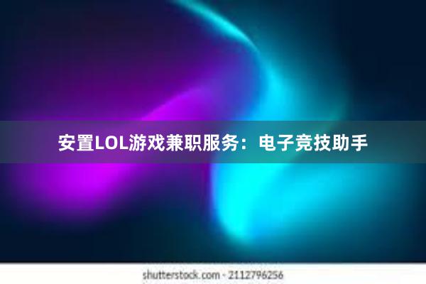 安置LOL游戏兼职服务：电子竞技助手