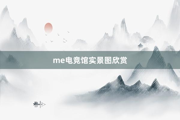 me电竞馆实景图欣赏