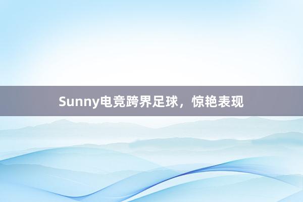 Sunny电竞跨界足球，惊艳表现