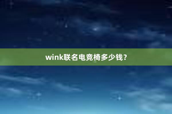 wink联名电竞椅多少钱？