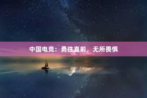 中国电竞：勇往直前，无所畏惧