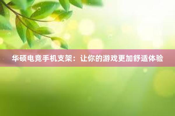 华硕电竞手机支架：让你的游戏更加舒适体验