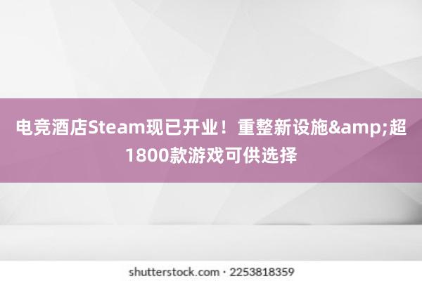 电竞酒店Steam现已开业！重整新设施&超1800款游戏可供选择