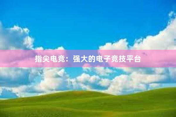 指尖电竞：强大的电子竞技平台