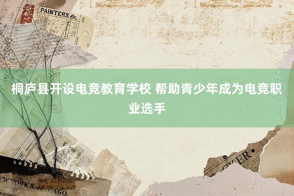 桐庐县开设电竞教育学校 帮助青少年成为电竞职业选手