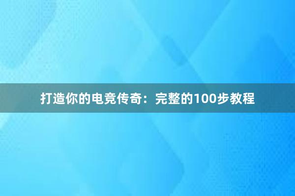 打造你的电竞传奇：完整的100步教程