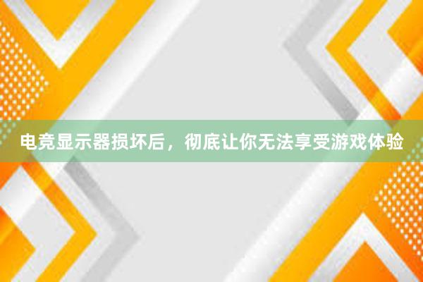 电竞显示器损坏后，彻底让你无法享受游戏体验