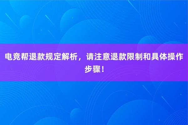 电竞帮退款规定解析，请注意退款限制和具体操作步骤！