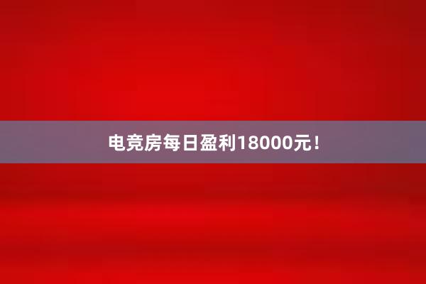 电竞房每日盈利18000元！