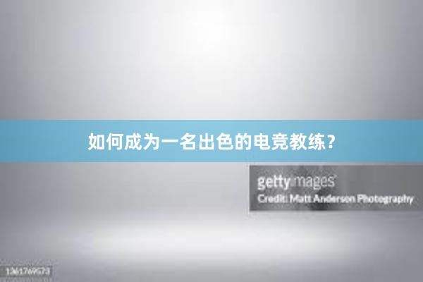 如何成为一名出色的电竞教练？