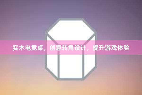 实木电竞桌，创意转角设计，提升游戏体验