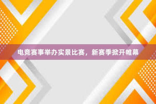 电竞赛事举办实景比赛，新赛季掀开帷幕