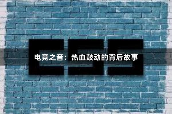 电竞之音：热血鼓动的背后故事