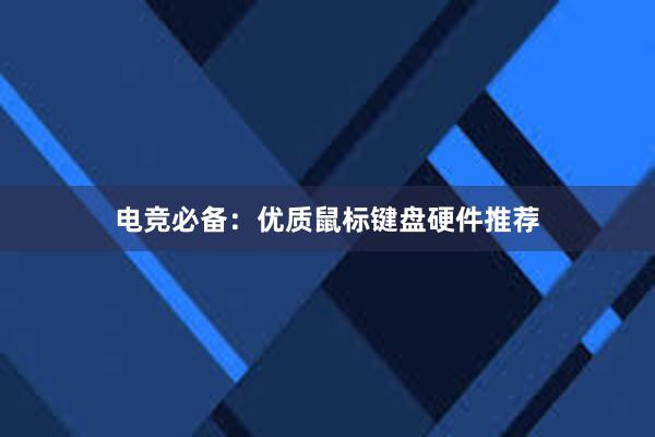 电竞必备：优质鼠标键盘硬件推荐